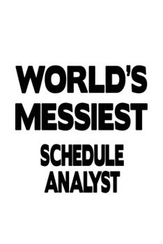 World's Messiest Schedule Analyst: Awesome Schedule Analyst Notebook, Schedule Analysis Journal Gift, Diary, Doodle Gift or Notebook | 6 x 9 Compact Size, 109 Blank Lined Pages