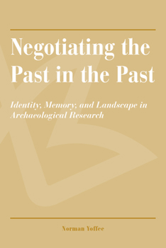 Negotiating the Past in the Past: Identity, Memory, and Landscape in Archaeological Research