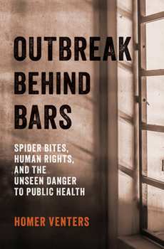 Hardcover Outbreak Behind Bars: Spider Bites, Human Rights, and the Unseen Danger to Public Health Book