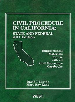 Civil Procedure in California: State and Federal Supplemental Materials for Use With All Civil Procedure Casebooks, 2011