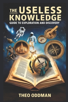 Paperback The Useless Knowledge Guide to Exploration and Discovery: 300+ Unneeded Yet Mind-Blowing Discoveries from History Book