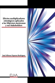 Paperback Efectos multiplicadores estratégicos aplicados a las Mipymes mexicanas y sus stakeholders [Spanish] Book