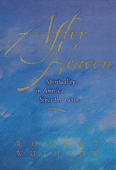Hardcover After Heaven: Spirituality in America Since the 1950s Book