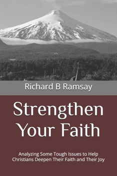 Strengthen Your Faith: Analyzing Some Tough Issues to Help Christians Deepen Their Faith and Their Joy