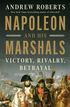 Hardcover Napoleon and His Marshals: Victory, Rivalry, Betrayal Book