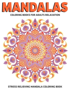 Mandalas Coloring Books for Adults Relaxation : Stress Relieving Mandala Coloring Book : Relaxation Mandala Designs