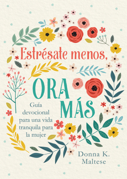 Paperback Estrésate Menos, Ora Más: Guía Devocional Para Una Vida Tranquila Para La Mujer [Spanish] Book