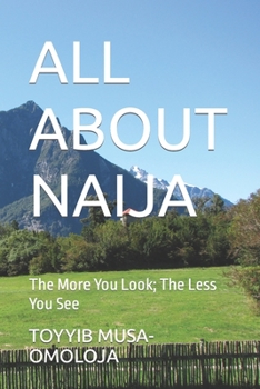 Paperback All about Naija: The More You Look; The Less You See Book