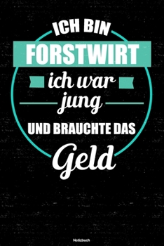 Ich bin Forstwirt ich war jung und brauchte das Geld Notizbuch: Forstwirt Journal DIN A5 liniert 120 Seiten Geschenk