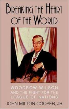 Hardcover Breaking the Heart of the World: Woodrow Wilson and the Fight for the League of Nations Book