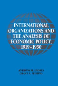 International Organizations and the Analysis of Economic Policy, 1919-1950 - Book  of the Historical Perspectives on Modern Economics