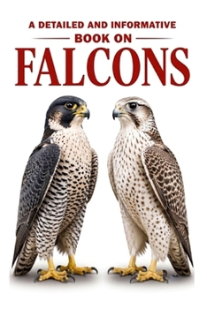A Detailed and Informative Book on Falcons (The Magnificent Raptor Family)