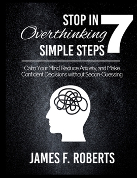 Paperback Stop Overthinking in 7 Simple Steps: Calm Your Mind, Reduce Anxiety, and Make Confident Decisions Without Second-Guessing Book