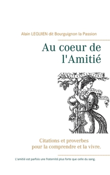 Au coeur de l'Amitié: Citations et proverbes pour la comprendre et la vivre. (French Edition)