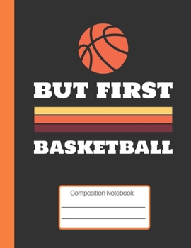 Paperback But First Basketball: Sports Themed Composition Notebook: Wide Ruled Paper Notebook Journal - Wide Blank Lined Workbook for Teens Kids Stude Book