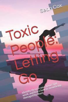 Paperback Toxic People: Letting Go: Identify Them in Your Home and Work, and Learn How to Avoid Being Damaged by Them Book