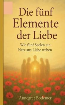 Paperback Die Fünf Elemente der Liebe: Wie fünf Seelen ein Netz aus Liebe weben [German] Book