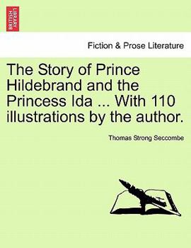 Paperback The Story of Prince Hildebrand and the Princess Ida ... with 110 Illustrations by the Author. Book