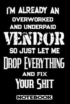Paperback I'm Already An Overworked And Underpaid Vendor. So Just Let Me Drop Everything And Fix Your Shit!: Blank Lined Notebook - Appreciation Gift For Vendor Book