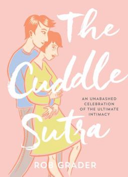 Hardcover The Cuddle Sutra: An Unabashed Celebration of the Ultimate Intimacy Book