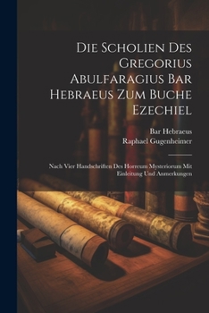 Paperback Die Scholien Des Gregorius Abulfaragius Bar Hebraeus Zum Buche Ezechiel: Nach Vier Handschriften Des Horreum Mysteriorum Mit Einleitung Und Anmerkunge [German] Book