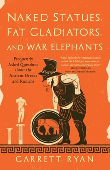 Hardcover Naked Statues, Fat Gladiators, and War Elephants: Frequently Asked Questions about the Ancient Greeks and Romans Book