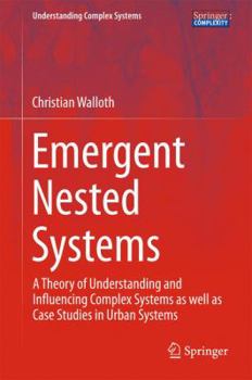 Hardcover Emergent Nested Systems: A Theory of Understanding and Influencing Complex Systems as Well as Case Studies in Urban Systems Book