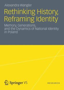 Paperback Rethinking History, Reframing Identity: Memory, Generations, and the Dynamics of National Identity in Poland Book