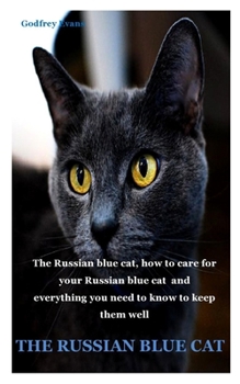 Paperback The Russian Blue Cat: The Russian blue cat, how to care for your Russian blue cat and everything you need to know to keep them well Book