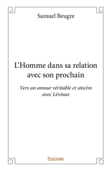 Paperback L'Homme dans sa relation avec son prochain: Vers un amour véritable et sincère avec Lévinas [French] Book