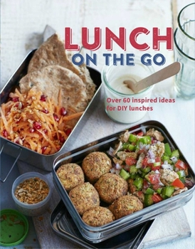 Hardcover Lunch on the Go: Over 60 Inspired Ideas for DIY Lunches Book