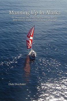 Paperback Manning Up in Alaska, an Astounding Tale of Overcoming Cancer, Sailing 2600 Miles to Alaska and Finding New Direction Book