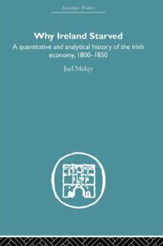 Paperback Why Ireland Starved: A Quantitative and Analytical History of the Irish Economy, 1800-1850 Book