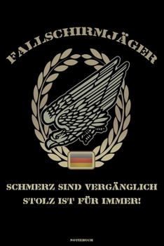 Fallschirmjäger Schmerzen sind Vergänglich Stolz ist für immer! Notizbuch: Bundeswehr Soldat Buch Militär Journal Fallschirmspringer Treue um Treue Geschenk (German Edition)