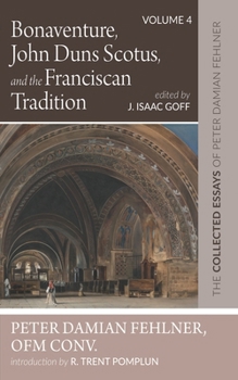 Hardcover Bonaventure, John Duns Scotus, and the Franciscan Tradition: The Collected Essays of Peter Damian Fehlner, Ofm Conv: Volume 4 Book