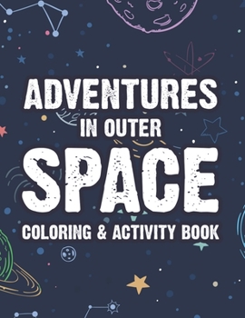 Paperback Adventures In Outer Space Coloring & Activity Book: Fun-Filled Coloring And Activity Pages For Kids, Outer Space Illustrations And Designs To Color Book