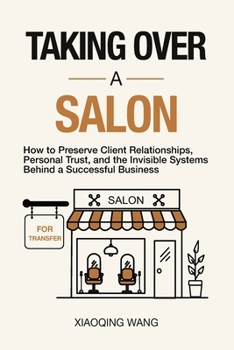 Taking Over a Salon: How to Preserve Client Relationships,Personal Trust, and the Invisible Systems Behind a Successful Business (Taking Over Series)