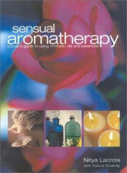 Hardcover The Art of Sensual Aromatherapy: A Lover's Guide to Using Aromatic Oils and Essences Book