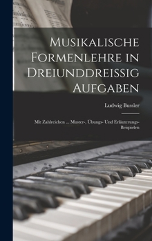 Hardcover Musikalische Formenlehre in Dreiunddreissig Aufgaben: Mit Zahlreichen ... Muster-, Übungs- Und Erläuterungs-Beispielen [German] Book