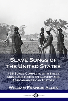 Paperback Slave Songs of the United States: 136 Songs Complete with Sheet Music and Notes on Slavery and African-American History Book