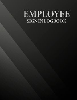 Employee Sign In Logbook: Employee Sign In And Out Sheets Notebook