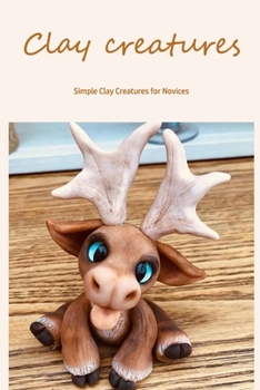 Paperback Clay creatures: Simple Clay Creatures for Novices Book