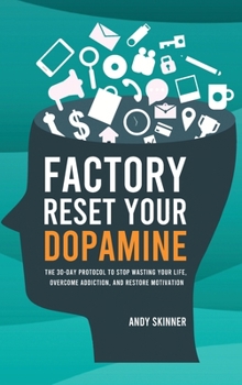 Hardcover Factory Reset Your Dopamine: The 30-Day Protocol to Stop Wasting Your Life, Overcome Addiction, and Restore Motivation Book
