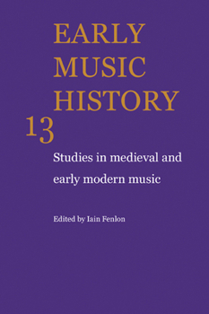 Early Music History Volume 13: Studies in Medieval and Early Modern Music