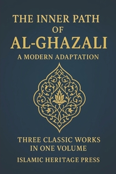 THE INNER PATH OF AL-GHAZALI: Confessions , Teachings, and The Alchemy of Happiness (Islamic Heritage Press)