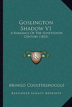 Paperback Goslington Shadow V1: A Romance Of The Nineteenth Century (1825) Book