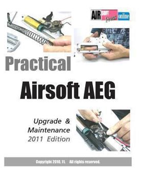 Practical Airsoft AEG Upgrade & Maintenance: 2011 Edition