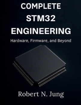 Paperback Complete STM32 Engineering: Hardware, Firmware, and Beyond Book