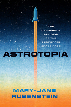 Paperback Astrotopia: The Dangerous Religion of the Corporate Space Race Book