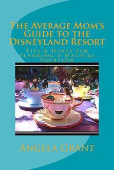 Paperback The Average Mom's Guide to the Disneyland Resort: Tips & Hints for Planning a Magical Vacation Book